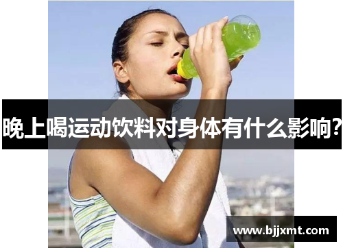 晚上喝运动饮料对身体有什么影响？