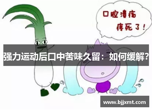 强力运动后口中苦味久留：如何缓解？