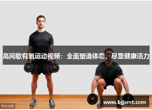 高间歇有氧运动视频：全面塑造体态，尽显健康活力