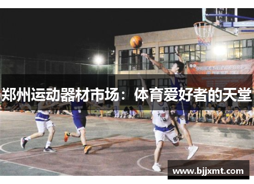 郑州运动器材市场：体育爱好者的天堂