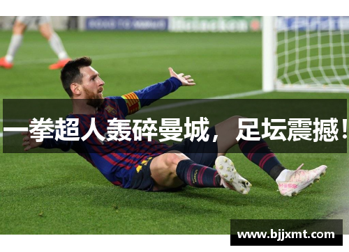 一拳超人轰碎曼城，足坛震撼！
